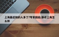 上海最近阳的人多了?专家回应/最近上海怎么样
