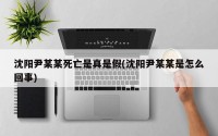 沈阳尹某某死亡是真是假(沈阳尹某某是怎么回事)