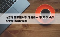山东东营采集16份环境样本5份阳性 山东东营发现疑似病例