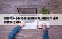 成都出入小区不需持核酸证明:成都不出省要做核酸检测吗