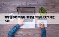 石家庄市昨天新增/石家庄市新增3天下降近八成