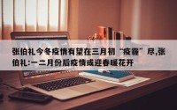 张伯礼今冬疫情有望在三月初“疫霾”尽,张伯礼:一二月份后疫情或迎春暖花开