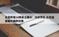 北京昨增14例本土确诊：均涉学校,北京通报确诊病例详情