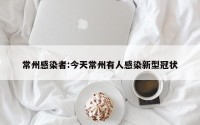 常州感染者:今天常州有人感染新型冠状