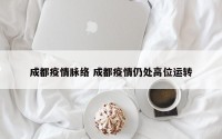 成都疫情脉络 成都疫情仍处高位运转