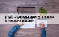 张伯礼:本轮疫情拐点将要出现 今冬疫情或有反弹?张伯礼最新研判!