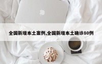 全国新增本土案例,全国新增本土确诊80例