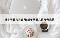 端午节是几月几号(端午节是几月几号农历)