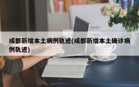 成都新增本土病例轨迹(成都新增本土确诊病例轨迹)