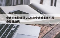 春运防疫健康码 2023年春运对乘客不再查验健康码