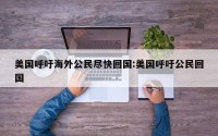美国呼吁海外公民尽快回国:美国呼吁公民回国