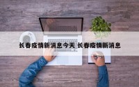 长春疫情新消息今天 长春疫情新消息