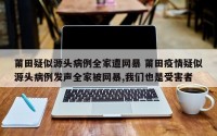 莆田疑似源头病例全家遭网暴 莆田疫情疑似源头病例发声全家被网暴,我们也是受害者