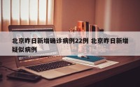 北京昨日新增确诊病例22例 北京昨日新增疑似病例