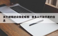 关于胡锡进谈保定疫情：很多人只做抗原的信息