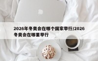 2026年冬奥会在哪个国家举行/2026冬奥会在哪里举行