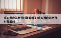 官方回应郑州何时能解封了/官方回应郑州何时能解封