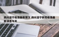 四川遂宁疫情最新情况 四川遂宁新冠疫情最新消息今天