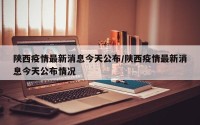 陕西疫情最新消息今天公布/陕西疫情最新消息今天公布情况