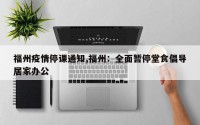 福州疫情停课通知,福州：全面暂停堂食倡导居家办公