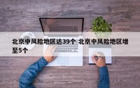 北京中风险地区达39个 北京中风险地区增至5个