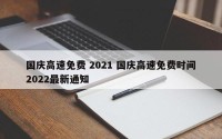 国庆高速免费 2021 国庆高速免费时间2022最新通知