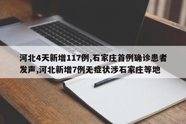 河北4天新增117例,石家庄首例确诊患者发声,河北新增7例无症状涉石家庄等地