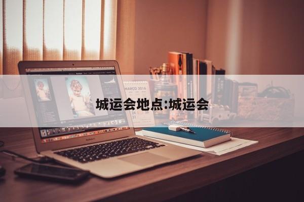 城运会地点:城运会