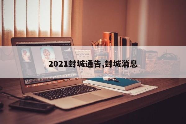 2021封城通告,封城消息
