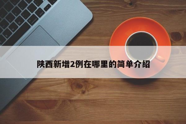 陕西新增2例在哪里的简单介绍