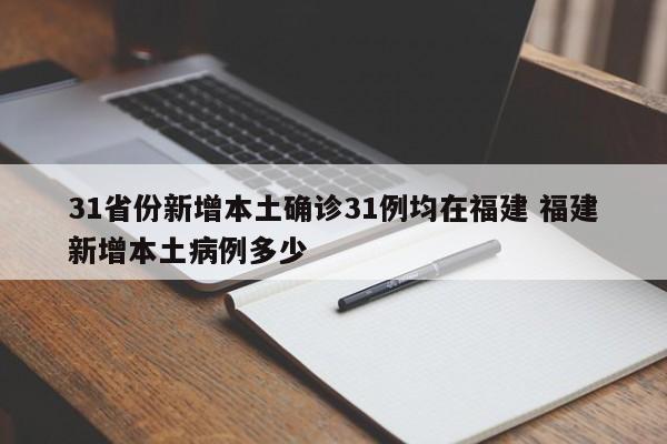 31省份新增本土确诊31例均在福建 福建新增本土病例多少