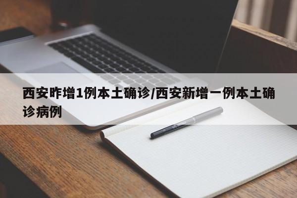西安昨增1例本土确诊/西安新增一例本土确诊病例