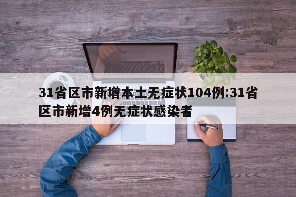 31省区市新增本土无症状104例:31省区市新增4例无症状感染者