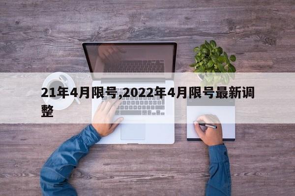 21年4月限号,2022年4月限号最新调整