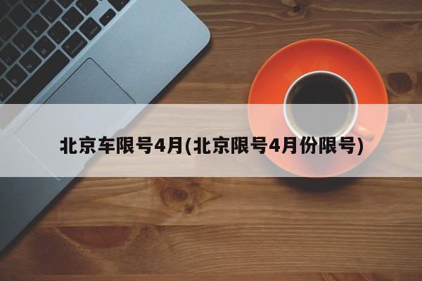 北京车限号4月(北京限号4月份限号)