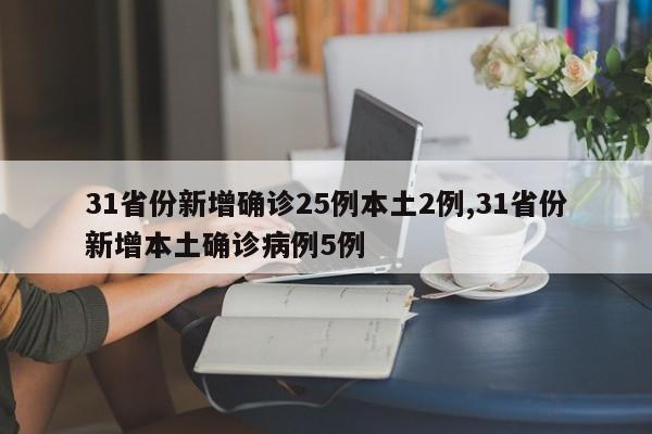 31省份新增确诊25例本土2例,31省份新增本土确诊病例5例