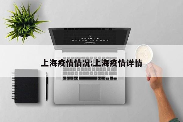 上海疫情情况:上海疫情详情