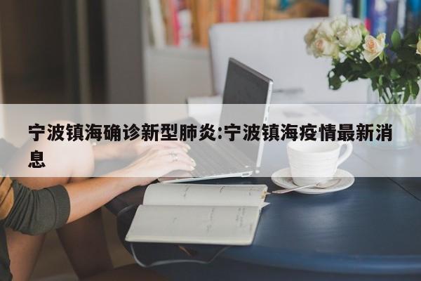 宁波镇海确诊新型肺炎:宁波镇海疫情最新消息