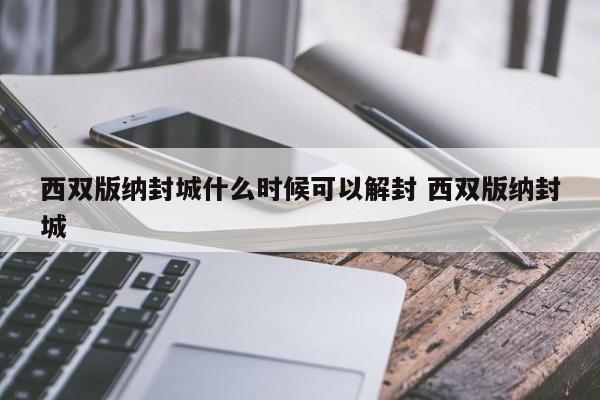 西双版纳封城什么时候可以解封 西双版纳封城