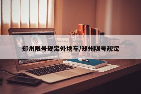 郑州限号规定外地车/郑州限号规定